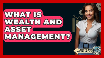 What Is Wealth And Asset Management? - AssetsandOpportunity.org