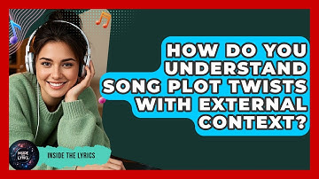 How Do You Understand Song Plot Twists With External Context? - Inside the Lyrics