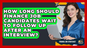 How Long Should Finance Job Candidates Wait To Follow Up After An Interview?