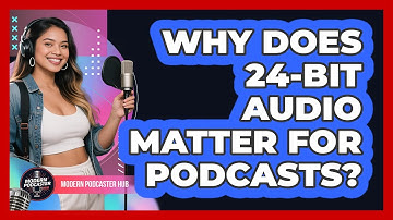 Why Does 24-bit Audio Matter For Podcasts? - Modern Podcaster Hub