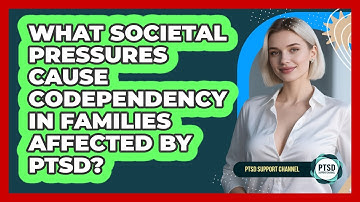 What Societal Pressures Cause Codependency In Families Affected By PTSD? - PTSD Support Channel