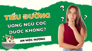 Bị tiểu đường có uống ngũ cốc được không? Cần lưu ý những gì?