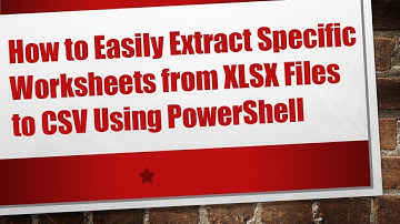 How to Easily Extract Specific Worksheets from XLSX Files to CSV Using PowerShell
