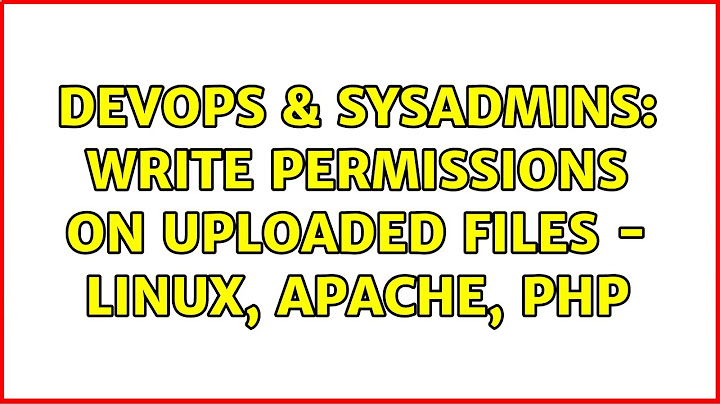 DevOps & SysAdmins: Write permissions on uploaded files - Linux, Apache, PHP (3 Solutions!!)