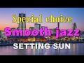 Special choice smooth jazz   setting sun   bgm
