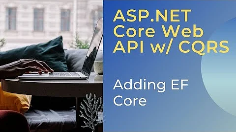 5. Adding Entity Framework Core (Ef Core) to an Asp.Net Core WebApi