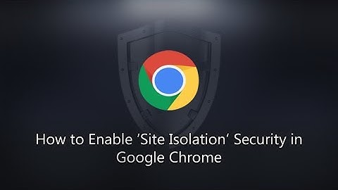 How to Enable Site Isolation on Google Chrome.