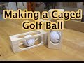 Making a Caged Golf Ball