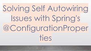 Solving Self Autowiring Issues with Spring's @ ConfigurationProperties