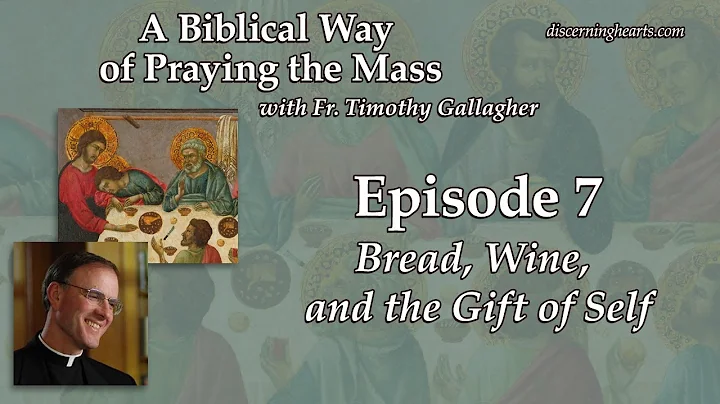 Ep. 7 – Bread, Wine, and Gift of Self – A Biblical Way of Praying the Mass /w Fr. Timothy Gallagher