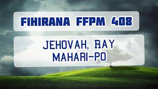Video thumbnail of "408-Fihirana FFPM 408 .Jehovah Ray Mahari po+Tononkira Paroles"