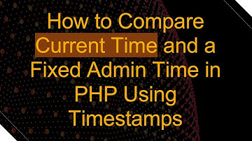 How to Compare Current Time and a Fixed Admin Time in PHP Using Timestamps