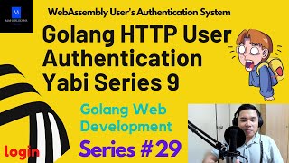 Golang HTTP User Authentication Yabi Series 9 | Golang Web Development | WebAssembly Auth System