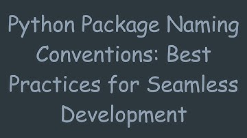 Python Package Naming Conventions: Best Practices for Seamless Development