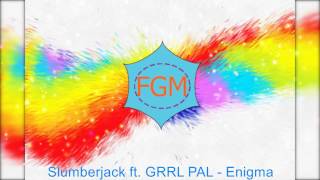 Slumberjack ft. GRRL PAL - Enigma