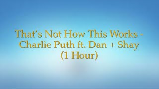 That’s Not How This Works - Charlie Puth ft. Dan + Shay (1 Hour w/ Lyrics)