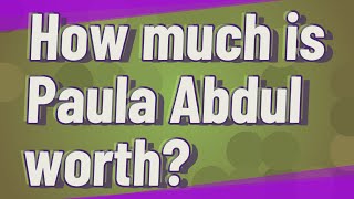 How much is Paula Abdul worth?