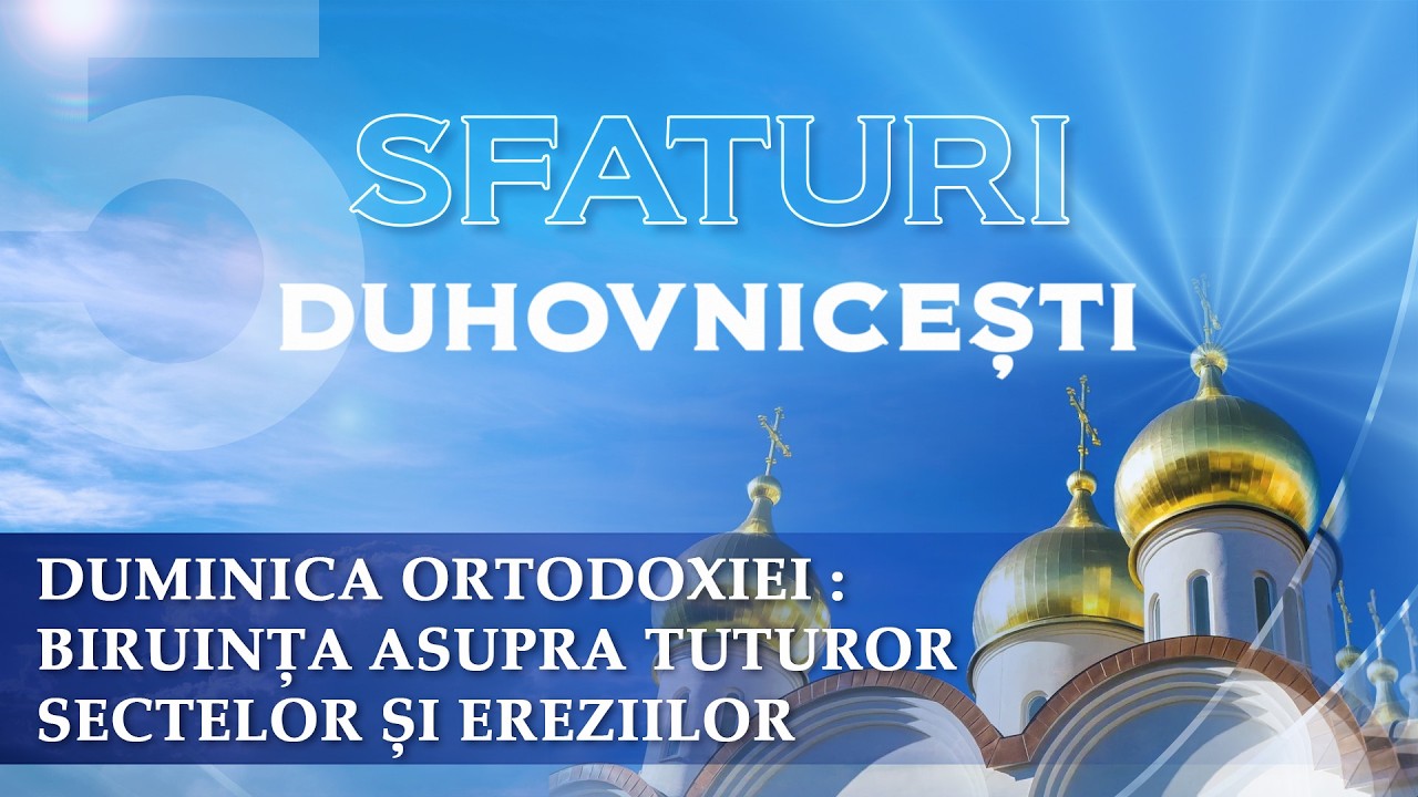 Duminica Ortodoxiei: Biruința asupra tuturor sectelor șI ereziilor | Sfaturi Duhovnicești 01.03.2026