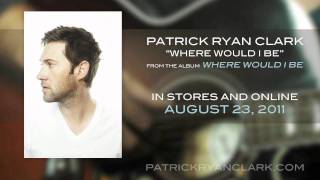 Video thumbnail of "Patrick Ryan Clark - Listen To "Where Would I Be""