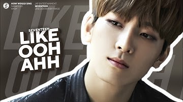 #1 [How Would] SEVENTEEN sing Like Ooh Ahh (By Twice) // Line Distribution || collab w/ hannified