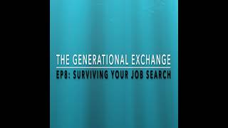 Episode 8: Surviving your job search-The Generational Exchange