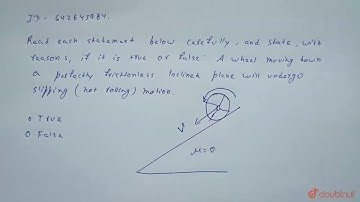 Read each statement below carefully, and state, with reasons, if it is true or false :A wheel mo...