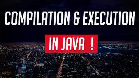 Know the Compilation and Execution in java || javapoint