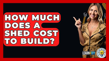 How Much Does A Shed Cost To Build? - LearnToDIY360.com