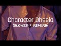 Character dheela  slowed  reverb  bhumikas beatzzz