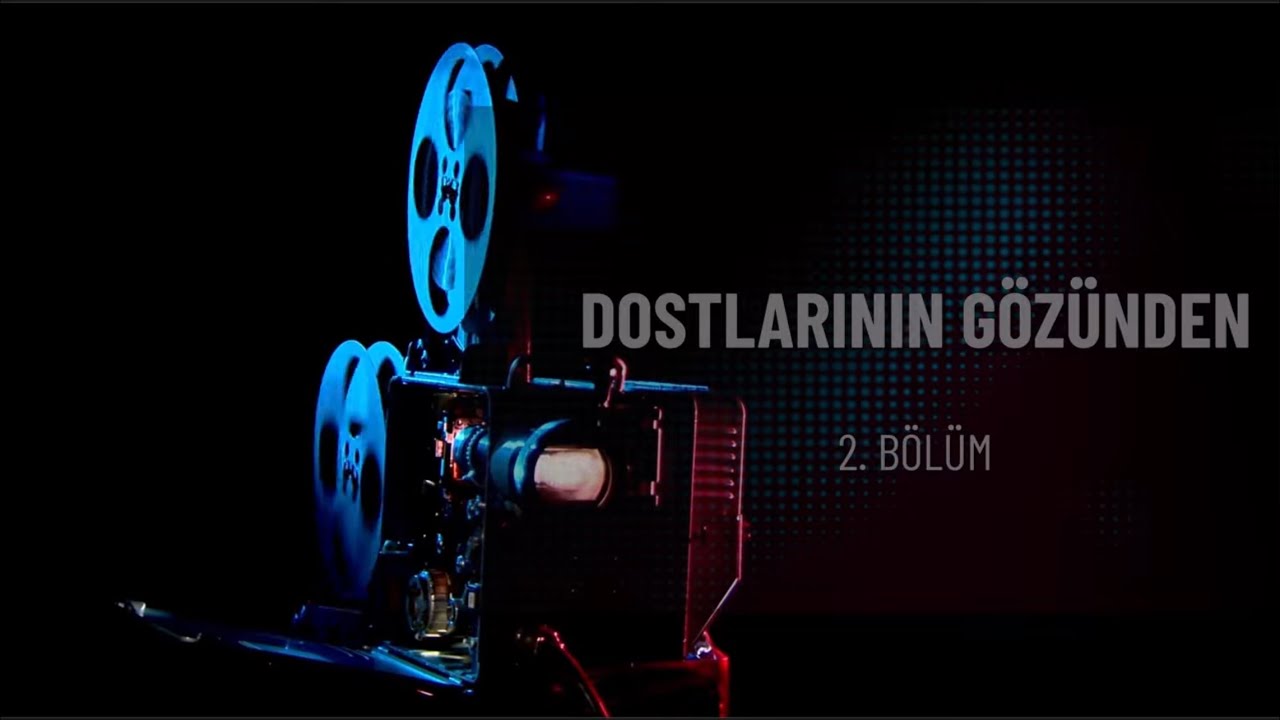 Dostlarının Gözünden -2.Bölüm