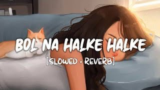 Bol Na Halke Halke (slow × reverb)