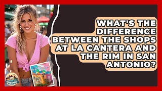 What's The Difference Between The Shops At La Cantera And The Rim In San Antonio?