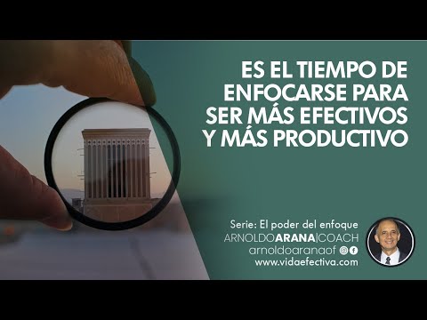 Es el tiempo de enfocarse para ser mas efectivos y mas productivo