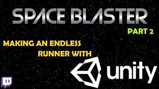 Space Blaster - Building an Endless Runner in Unity3D Part 2 (Twitch Stream)