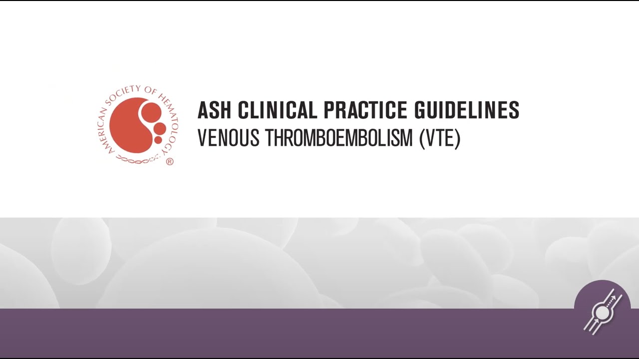 Treatment ASH Clinical Practice Guidelines on Venous Thromboembolism