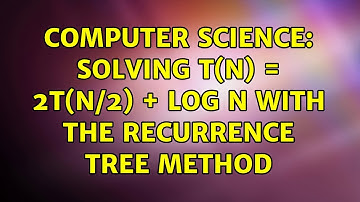Computer Science: Solving T(n) = 2T(n/2) + log n with the recurrence tree method