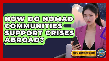 How Do Nomad Communities Support Crises Abroad? - Digital Nomad Success Guide