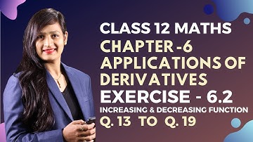 Class 12 Maths Chapter 6, Exercise 6.2 (Q. 13, 14, 15, 16, 17, 18, 19) | Applications of Derivatives