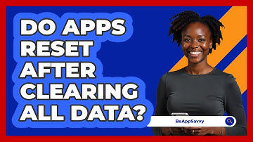 Do Apps Reset After Clearing All Data?