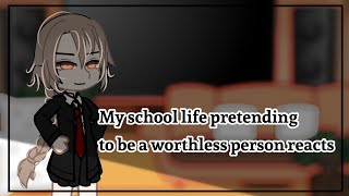 My school life pretending to be a worthless person reacts