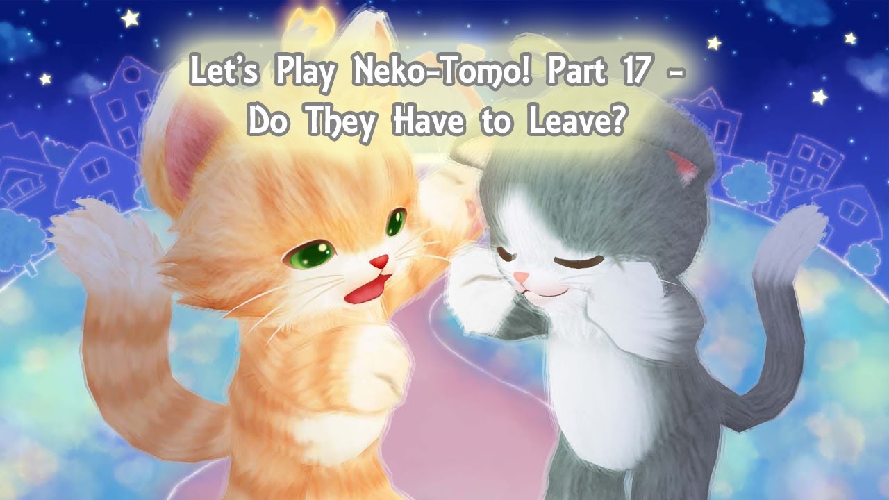 Let's Play Neko-Tomo! Part 17 - Do They Have to Leave? - YouTube
