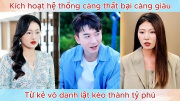 Kích hoạt hệ thống càng thất bại càng giàu, từ kẻ vô danh lật kèo thành tỷ phú.