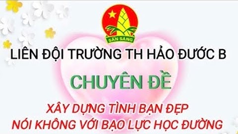 Xây dựng tình bạn đẹp - Nói không với bạo lực học đường