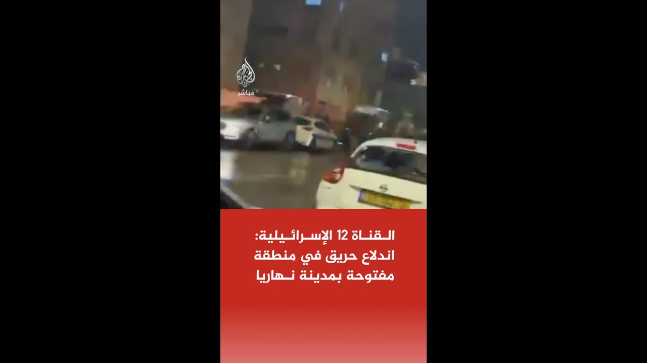 عاجل | القناة 12 الإسرائيلية: اندلاع حريق في منطقة مفتوحة بمدينة نهاريا إثر محاولات اعتراض مسيرة