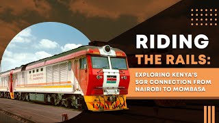 Riding the Rails: Exploring Kenya's SGR connection from Nairobi to Mombasa