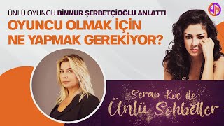 Ünlü Sohbetler #4 Binnur Şerbetçioğlu Nasıl Oyuncu Olunur?