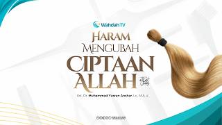 Haram Mengubah Ciptaan Allah | Ust. Dr. Muhammad Yusran Anshar, Lc., M.A.
