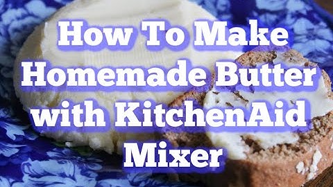 How to Make Homemade Butter With Your KitchenAid Mixer