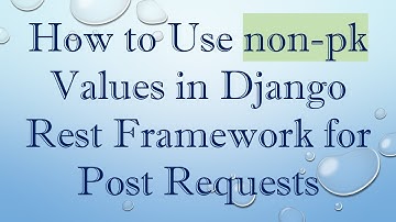 How to Use non-pk Values in Django Rest Framework for Post Requests