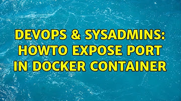 DevOps & SysAdmins: Howto expose port in docker container (2 Solutions!!)